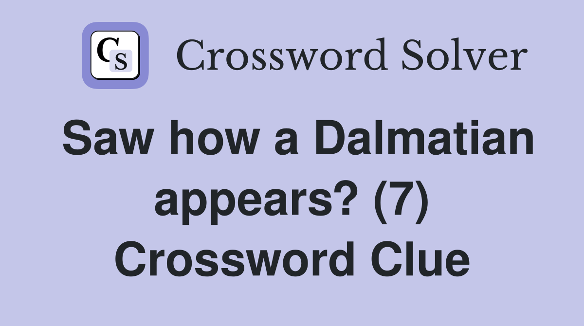 Saw how a Dalmatian appears? (7) Crossword Clue