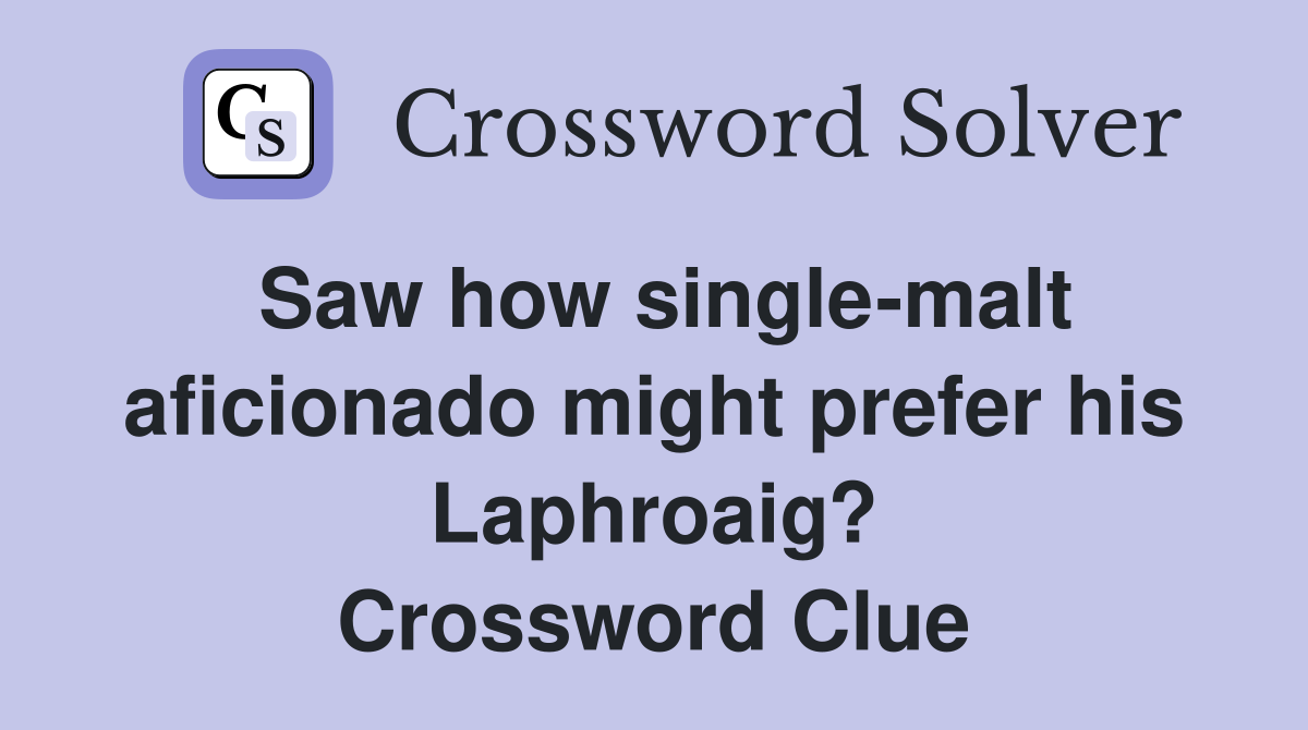 Saw how single-malt aficionado might prefer his Laphroaig? Crossword Clue