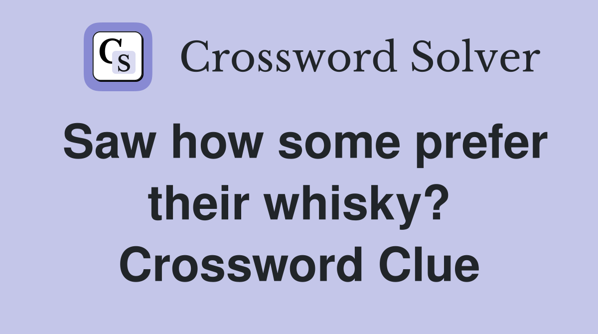 Saw how some prefer their whisky? Crossword Clue