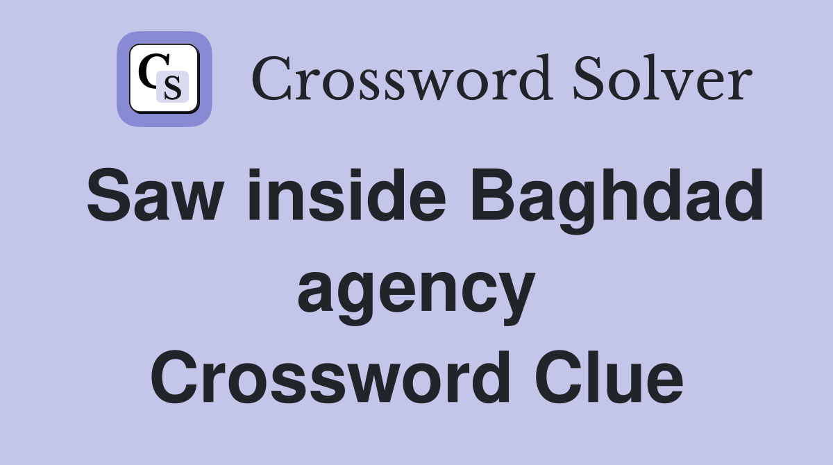 Saw inside Baghdad agency Crossword Clue
