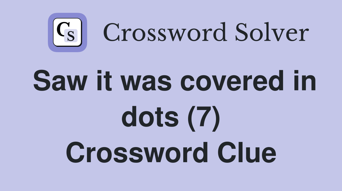 Saw it was covered in dots (7) Crossword Clue