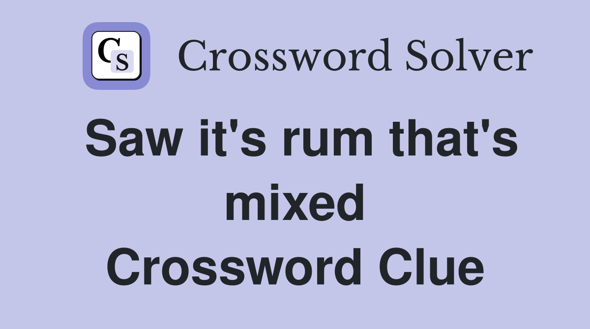 Saw it's rum that's mixed Crossword Clue
