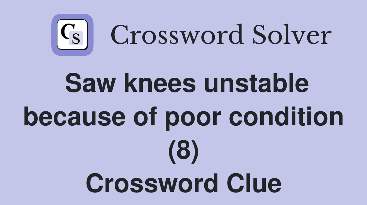 Saw knees unstable because of poor condition (8) Crossword Clue