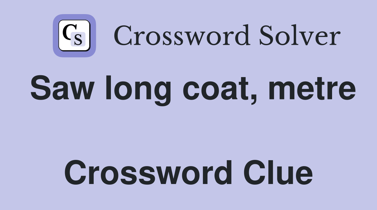 Saw long coat, metre  Crossword Clue