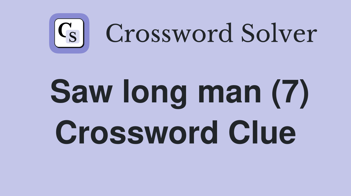 Saw long man (7) Crossword Clue