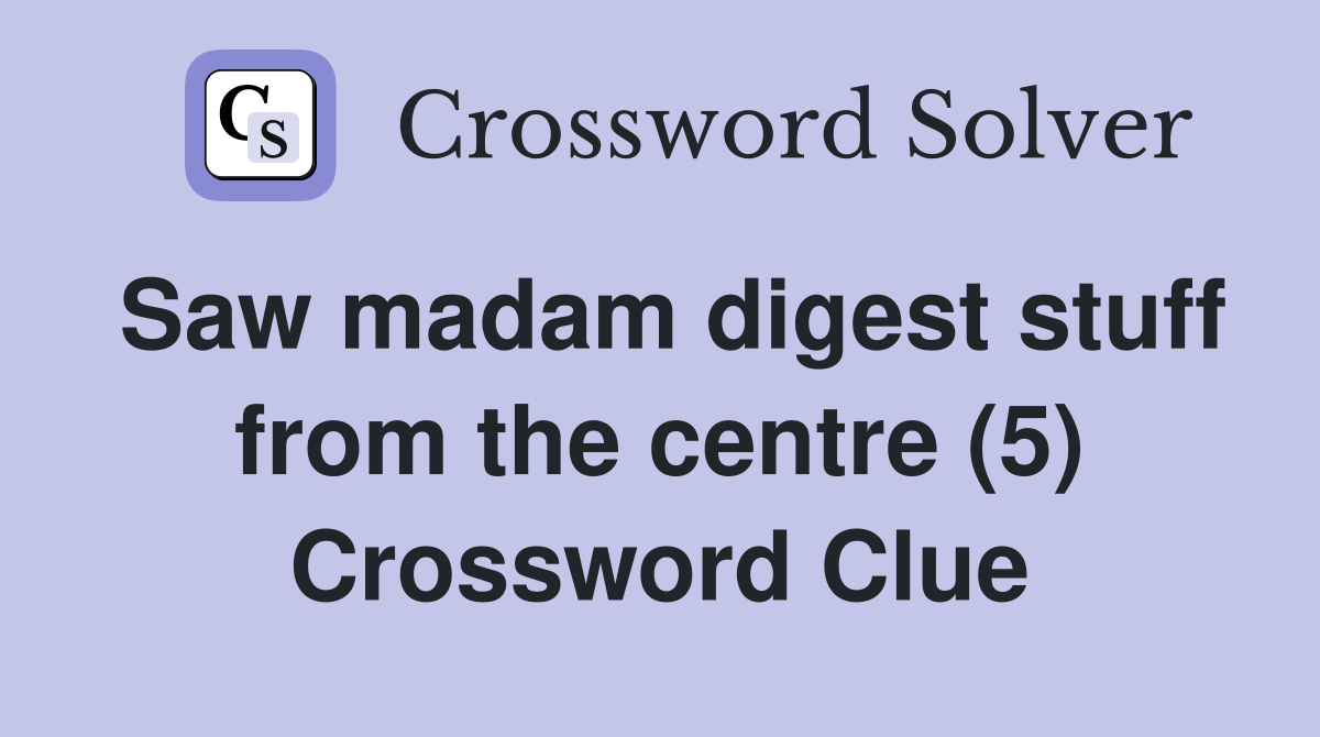 Saw madam digest stuff from the centre (5) Crossword Clue