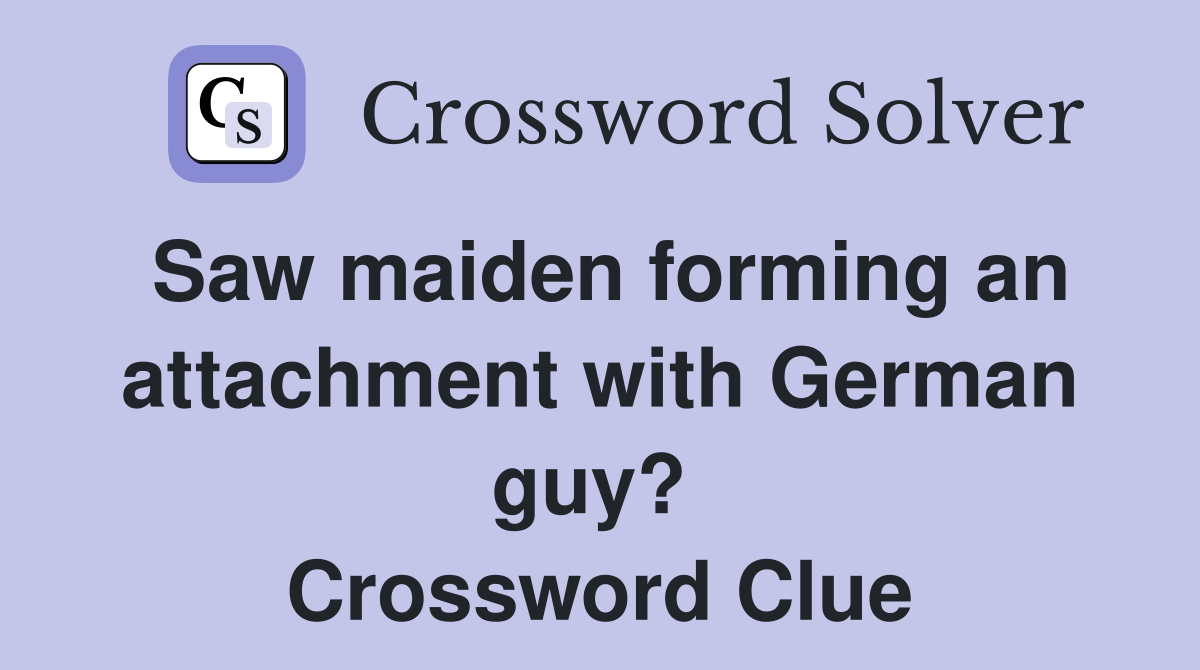 Saw maiden forming an attachment with German guy?  Crossword Clue