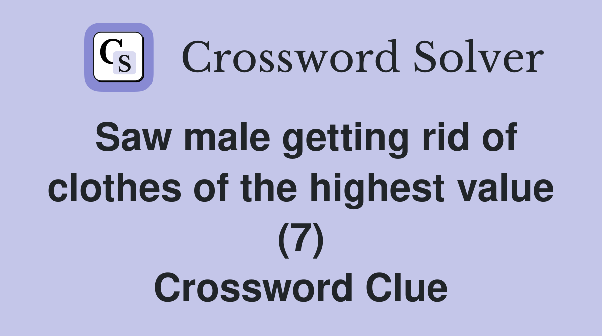 Saw male getting rid of clothes of the highest value (7) Crossword Clue