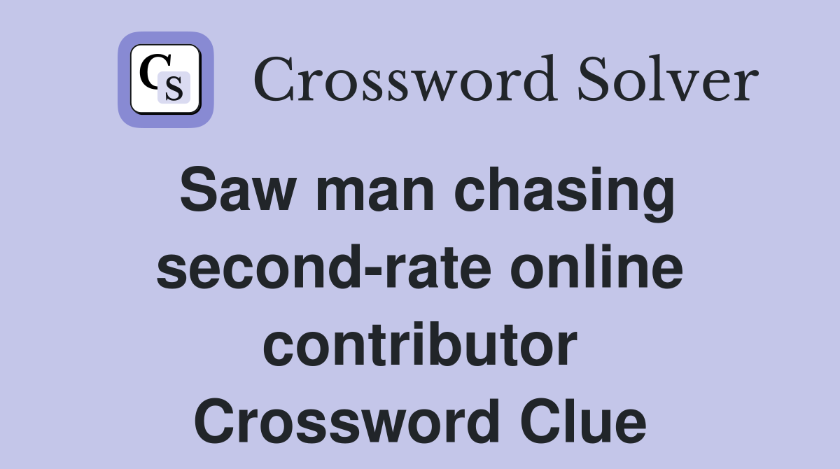 Saw man chasing second-rate online contributor Crossword Clue
