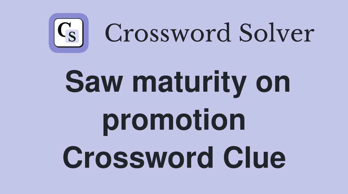 Saw maturity on promotion Crossword Clue