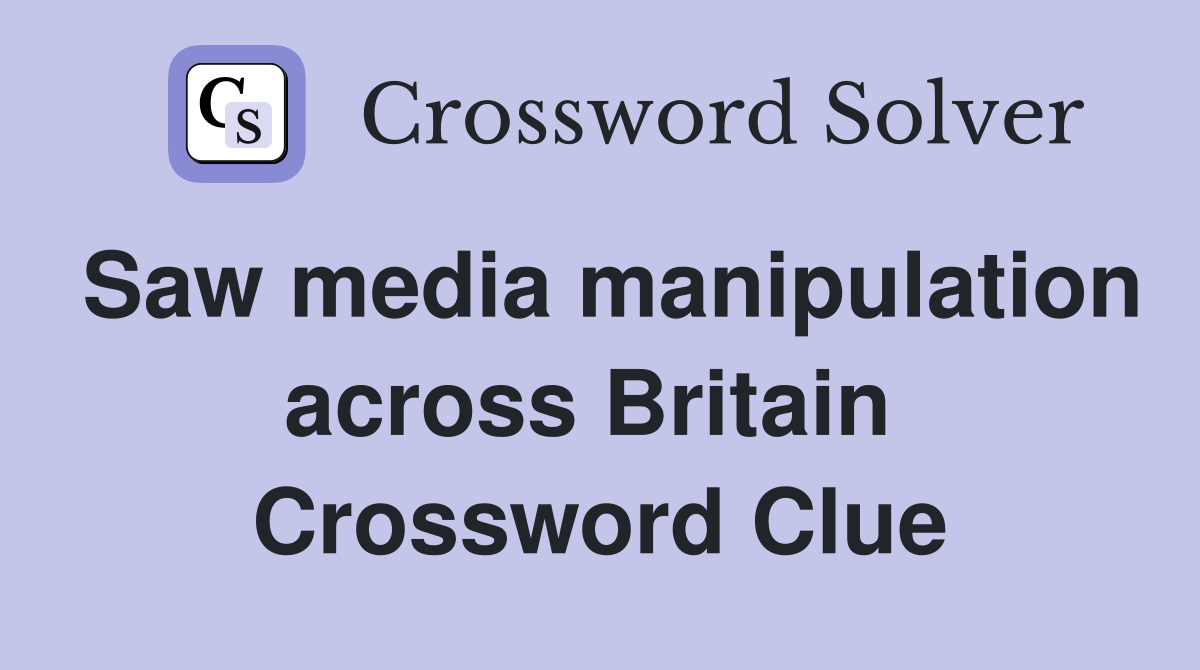 Saw media manipulation across Britain  Crossword Clue