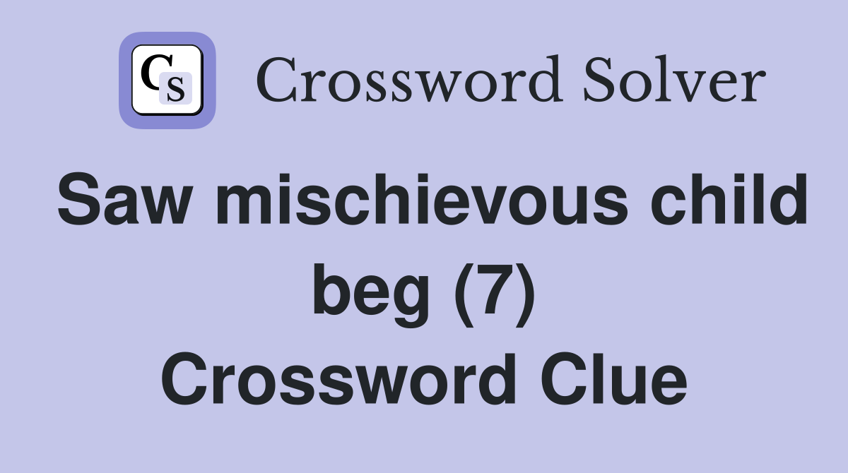 Saw mischievous child beg (7) Crossword Clue