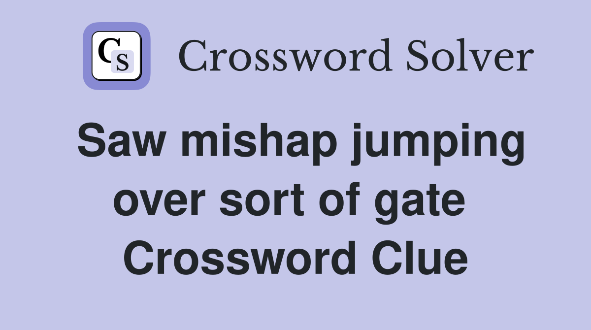 Saw mishap jumping over sort of gate  Crossword Clue