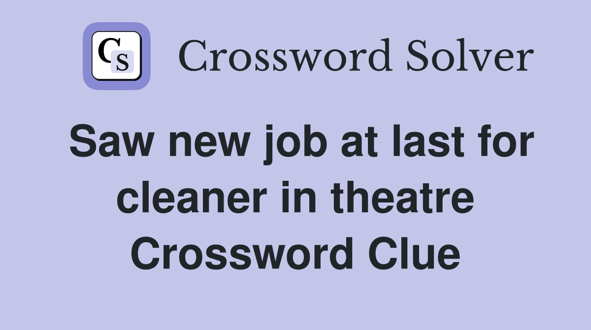 Saw new job at last for cleaner in theatre Crossword Clue