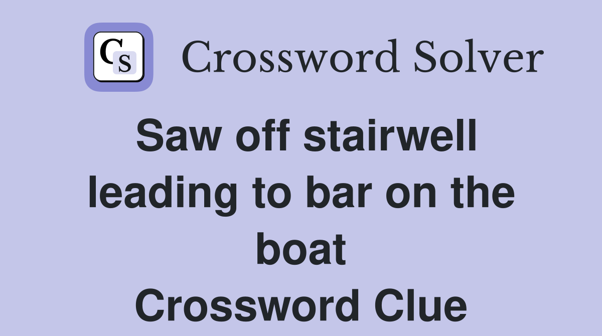 Saw off stairwell leading to bar on the boat Crossword Clue