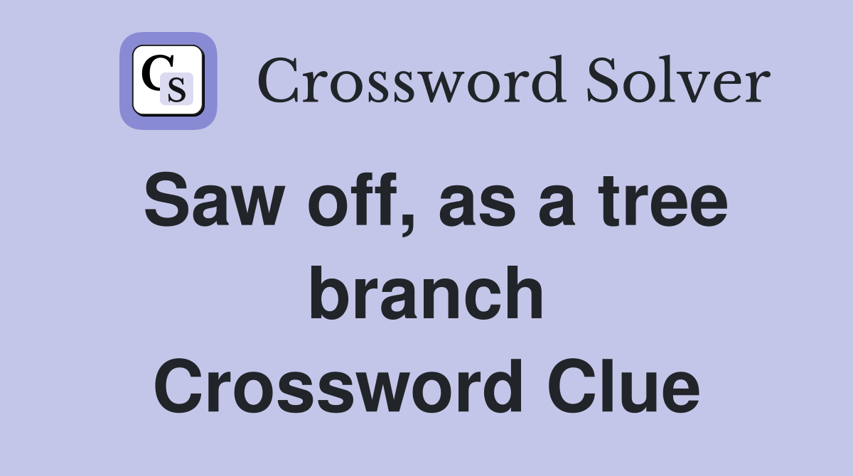 Saw off, as a tree branch Crossword Clue