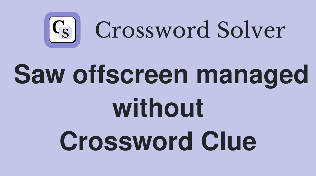 Saw offscreen managed without Crossword Clue
