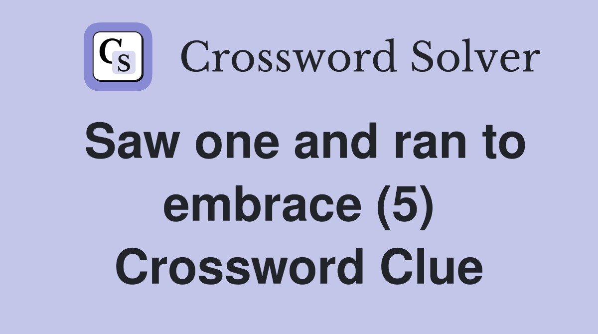 Saw one and ran to embrace (5) Crossword Clue