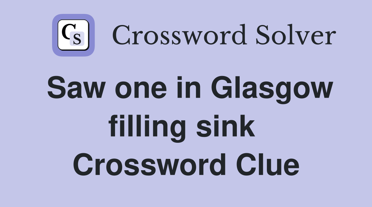 Saw one in Glasgow filling sink  Crossword Clue