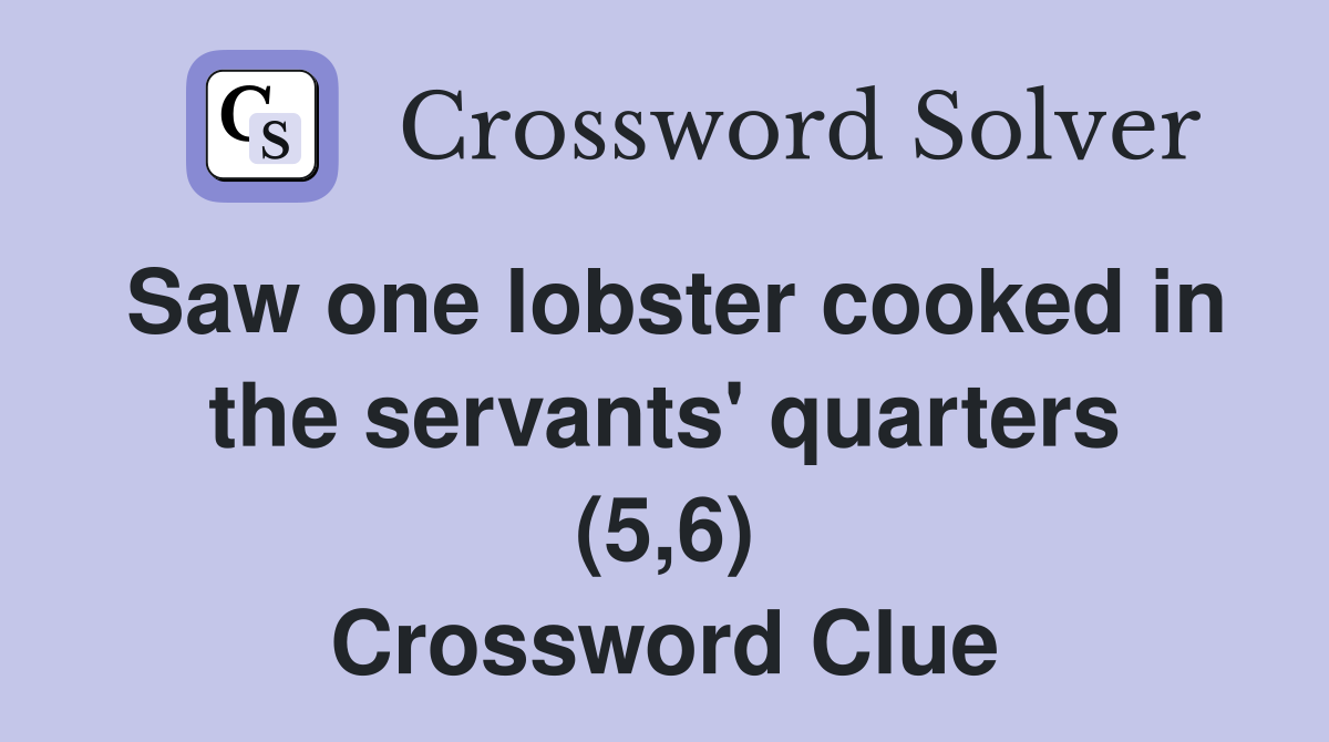 Saw one lobster cooked in the servants' quarters (5,6) Crossword Clue