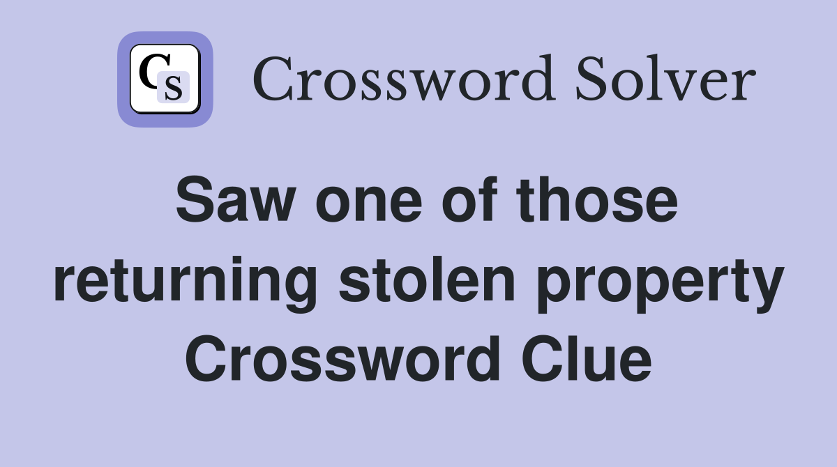 Saw one of those returning stolen property Crossword Clue