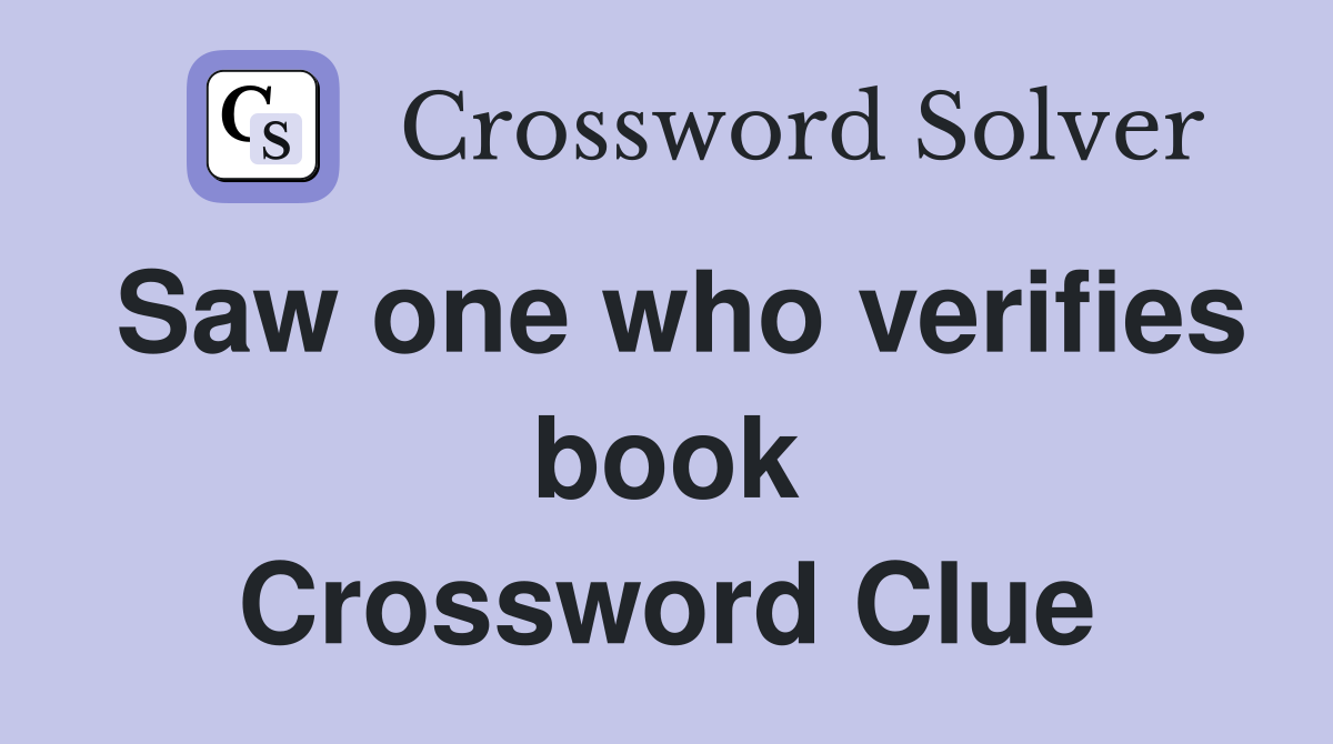 Saw one who verifies book Crossword Clue