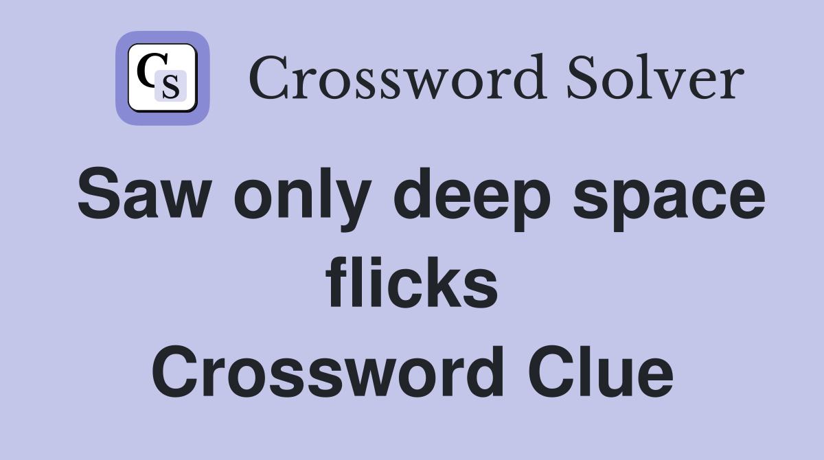 Saw only deep space flicks Crossword Clue