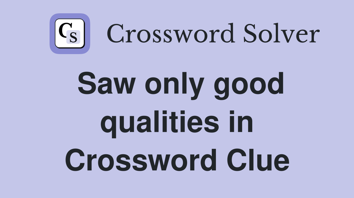 Saw only good qualities in Crossword Clue