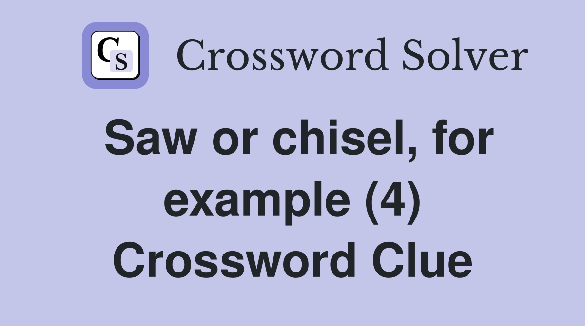 Saw or chisel, for example (4) Crossword Clue