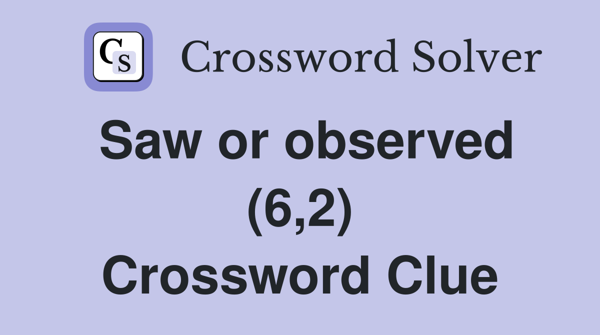 Saw or observed (6,2) Crossword Clue