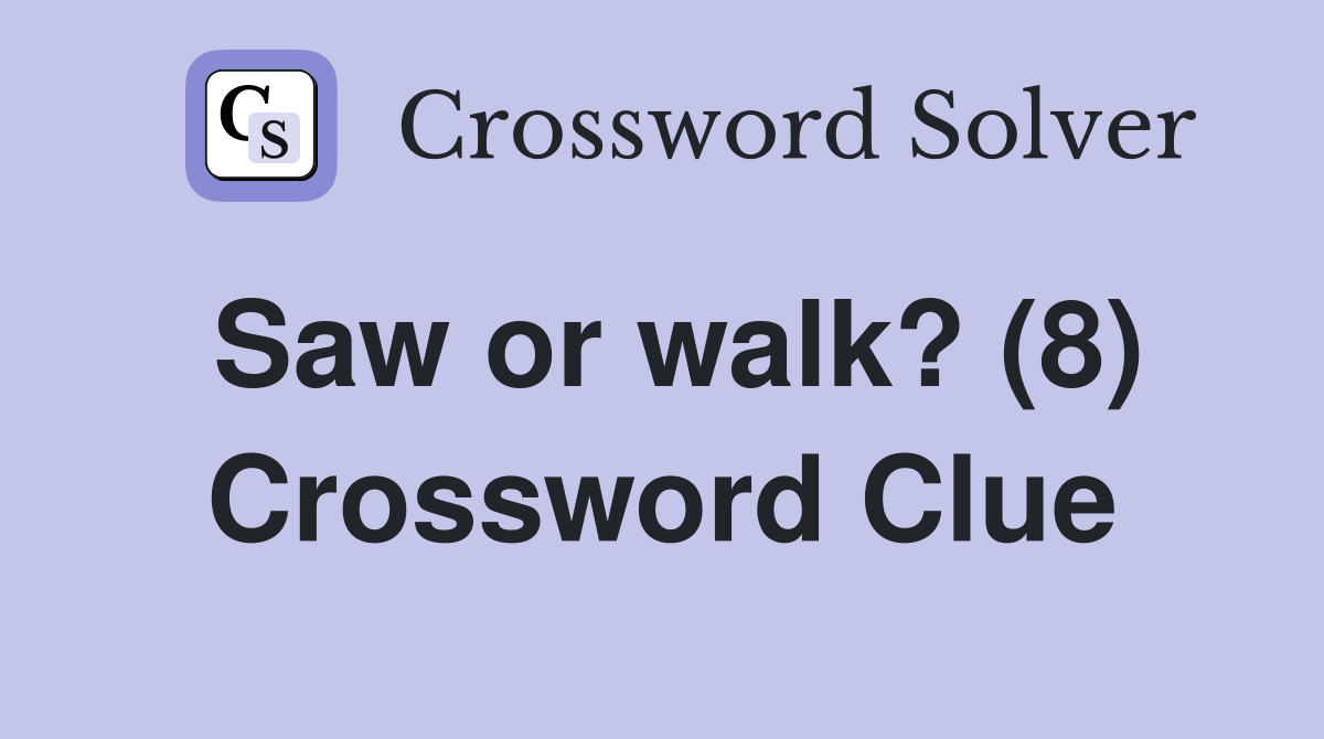 Saw or walk? (8) Crossword Clue