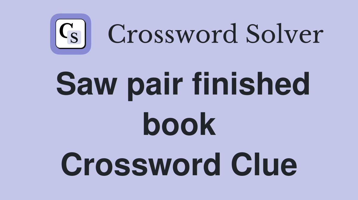 Saw pair finished book Crossword Clue