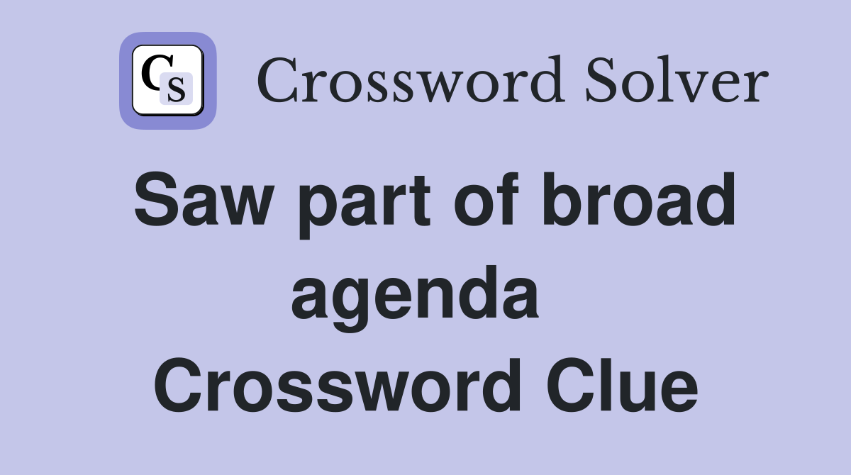 Saw part of broad agenda  Crossword Clue