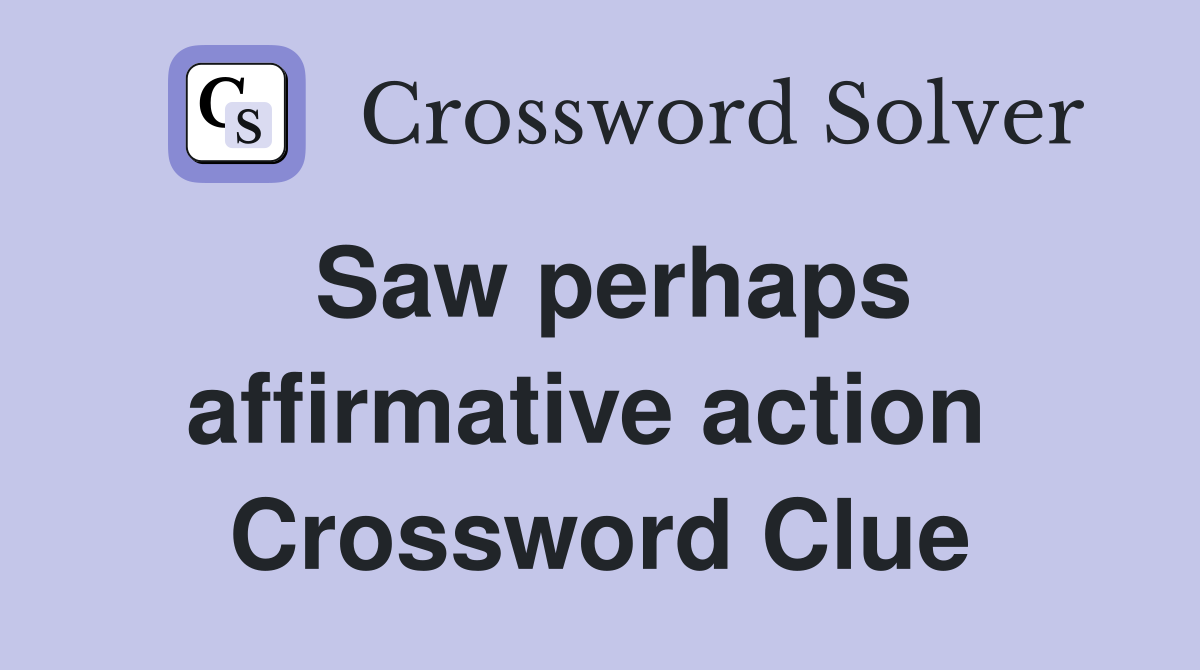 Saw perhaps affirmative action  Crossword Clue