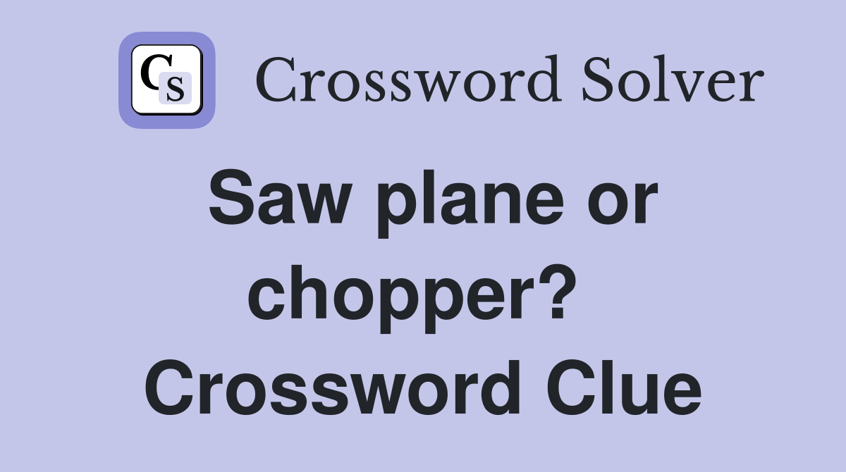 Saw plane or chopper?  Crossword Clue