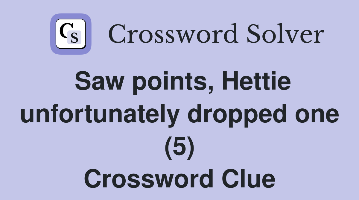 Saw points, Hettie unfortunately dropped one (5) Crossword Clue