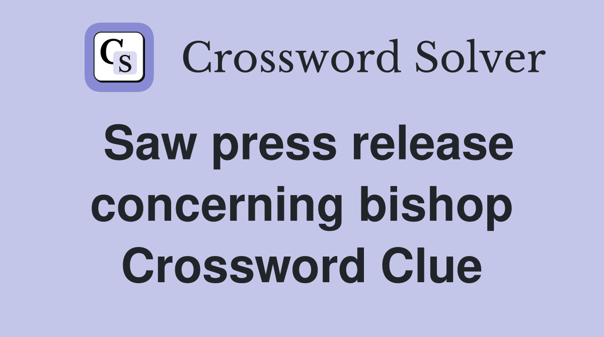 Saw press release concerning bishop Crossword Clue