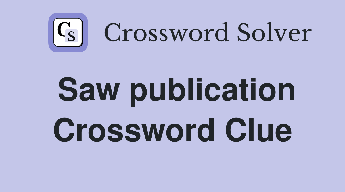 Saw publication Crossword Clue
