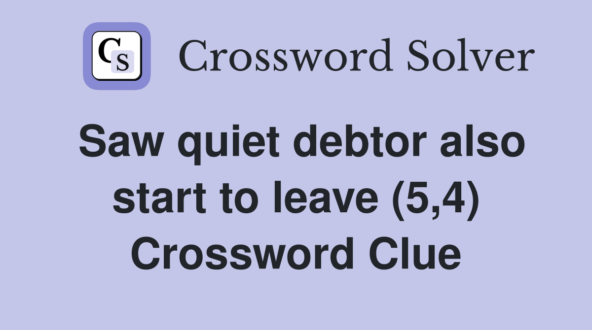 Saw quiet debtor also start to leave (5,4) Crossword Clue