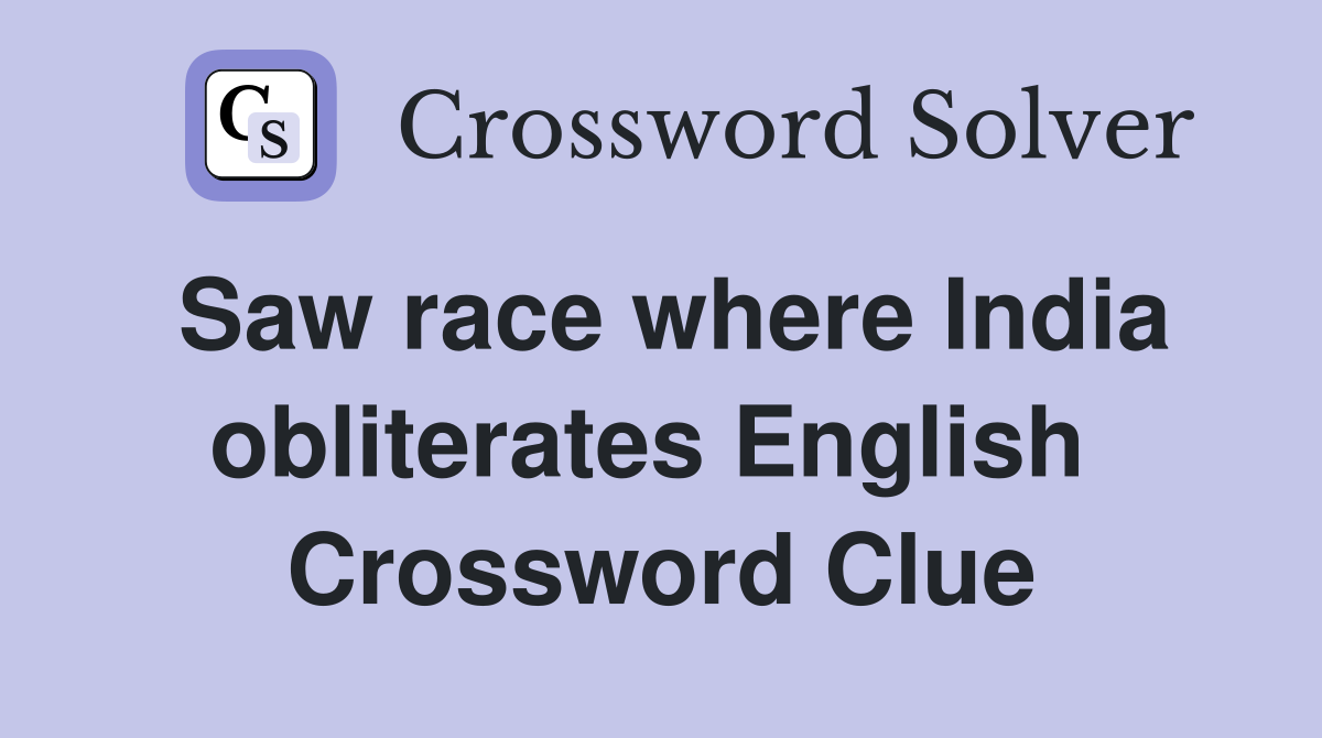 Saw race where India obliterates English  Crossword Clue
