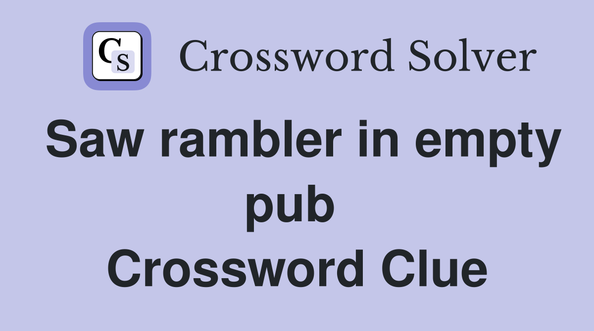 Saw rambler in empty pub  Crossword Clue