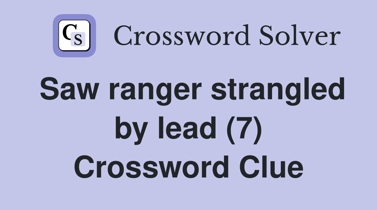 Saw ranger strangled by lead (7) Crossword Clue
