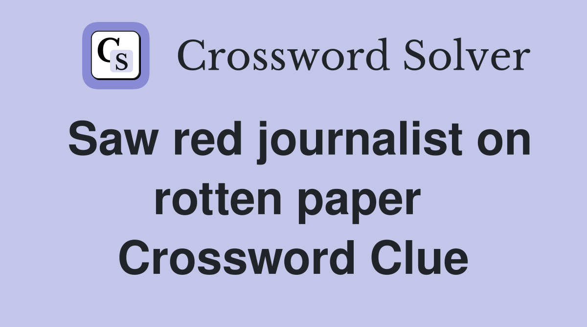 Saw red journalist on rotten paper  Crossword Clue