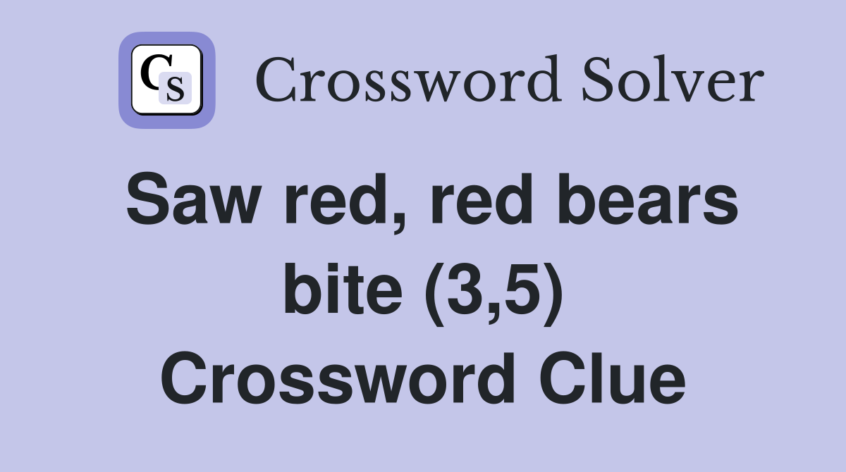 Saw red, red bears bite (3,5) Crossword Clue