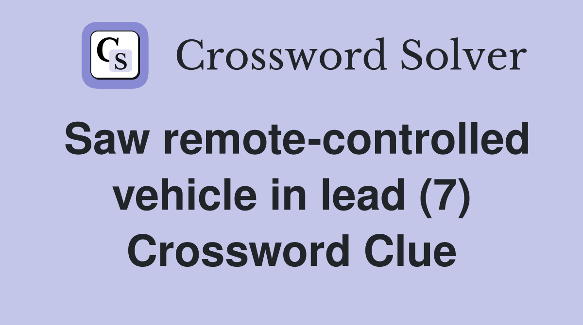 Saw remote-controlled vehicle in lead (7) Crossword Clue