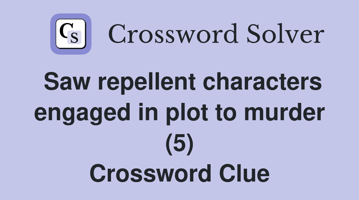 Saw repellent characters engaged in plot to murder (5) Crossword Clue