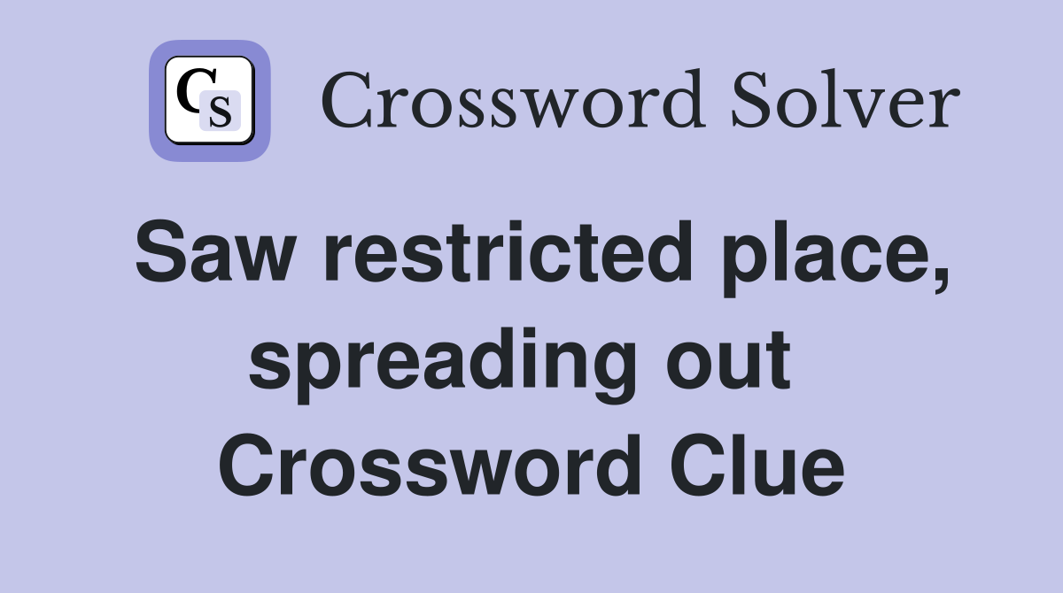 Saw restricted place, spreading out  Crossword Clue
