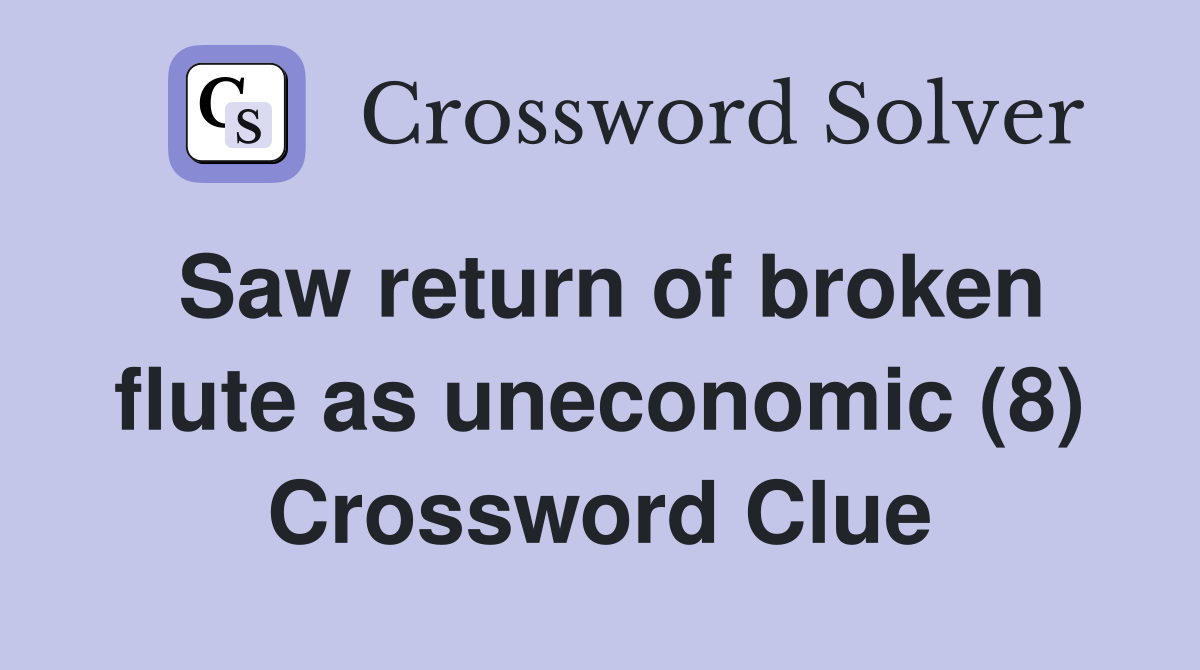 Saw return of broken flute as uneconomic (8) Crossword Clue