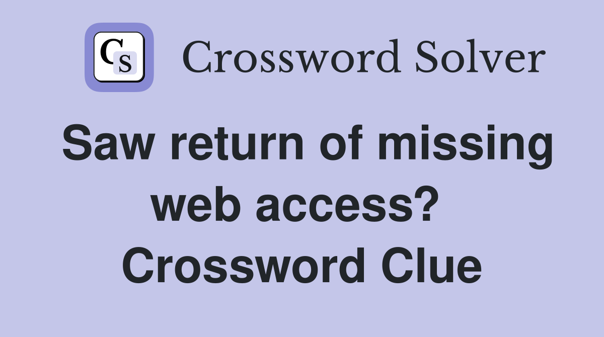 Saw return of missing web access?  Crossword Clue
