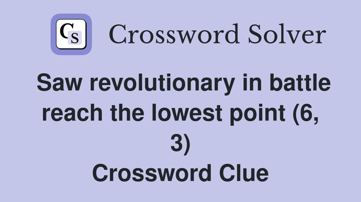 Saw revolutionary in battle reach the lowest point (6, 3) Crossword Clue